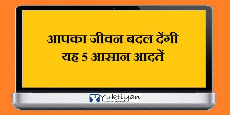आपका जीवन बदल देंगी यह 5 आसान आदतें